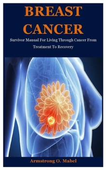 Paperback Breast Cancer: Survivor Manual For Living Through Cancer From Treatment To Recovery Book