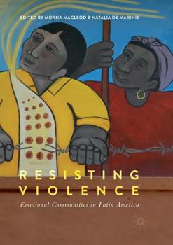 Paperback Resisting Violence: Emotional Communities in Latin America Book