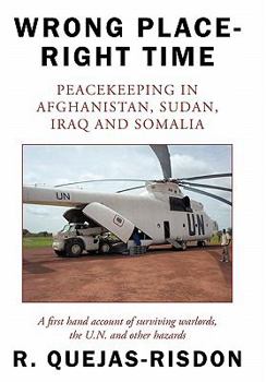 Paperback Wrong Place-Right Time; Peacekeeping in Afghanistan, Sudan, Iraq and Somalia: A First Hand Account of Surviving Warlords, the U.N. and Other Hazards Book