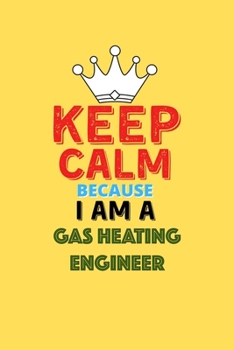 Paperback Keep Calm Because I Am A Gas Heating Engineer - Funny Gas Heating Engineer Notebook And Journal Gift: Lined Notebook / Journal Gift, 120 Pages, 6x9, S Book