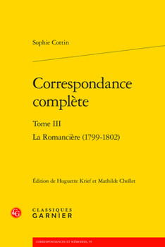 Correspondance Complete. Tome III: La Romanciere (1799-1802) (French Edition)