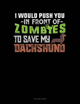 Paperback I Would Push You In Front Of Zombies To Save My Dachshund: 5 Column Ledger Book