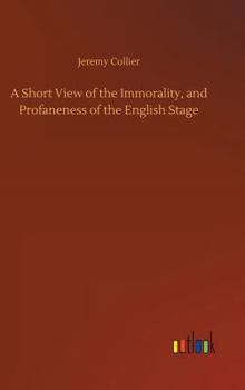 Hardcover A Short View of the Immorality, and Profaneness of the English Stage Book