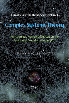 Paperback Complex Systems Theory: An Axiomatic Framework Based on the Integrated Complexity Index (ICI) Book