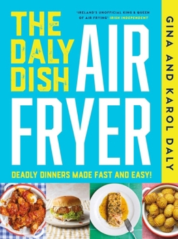Hardcover The Daly Dish Airfryer: Deadly Dinners Made Fast and Easy Book