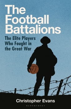 Hardcover The Football Battalion: The Elite Footballers Who Fought in the Great War Book