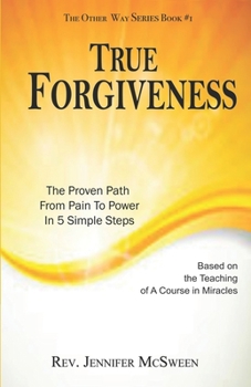 Paperback True Forgiveness: The Proven Path From Pain To Power In 5 Simple Steps Book
