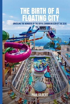 Paperback The Birth of a Floating City: Unveiling The Wonders of The Royal Caribbean Icon of The Seas Book