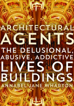 Paperback Architectural Agents: The Delusional, Abusive, Addictive Lives of Buildings Book