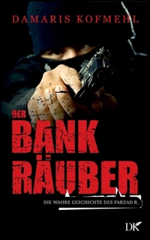 Der Bankräuber: Die wahre Geschichte des Farzad R. (German Edition)