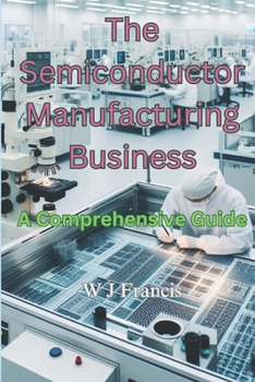 Paperback The Semiconductor Manufacturing Business: A Comprehensive Guide Book