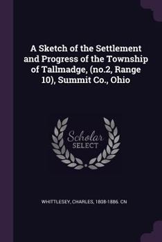 Paperback A Sketch of the Settlement and Progress of the Township of Tallmadge, (no.2, Range 10), Summit Co., Ohio Book