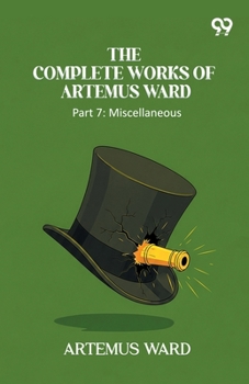 The Complete Works Of Artemus Ward: Part 7: Miscellaneous