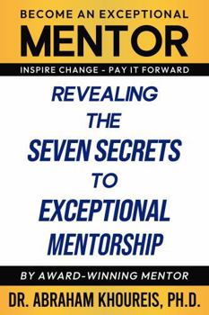 Revealing The Seven Secrets To Exceptional Mentorship