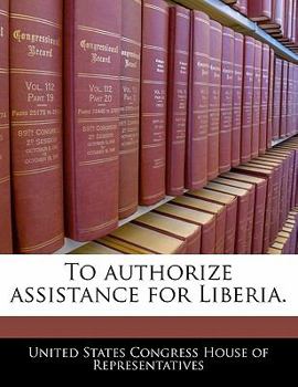 Paperback To Authorize Assistance for Liberia. Book