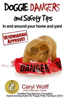 Doggie Dangers and Safety Tips: Preventing Accidents In and Around Your Home and Yard