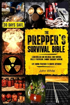 Paperback The Prepper's Survival Bible: Learn Nuclear and Biological War Survival Skills, Stockpiling, Canning, Emergency Medicine. Life-Saving Strategies to Book