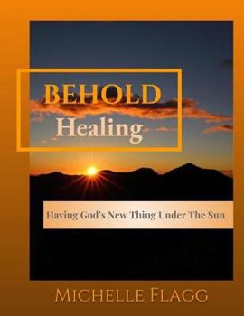 Paperback BEHOLD Healing: Having God's New Thing Under The Sun Book
