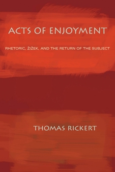 Paperback Acts of Enjoyment: Rhetoric, Zizek, and the Return of the Subject Book