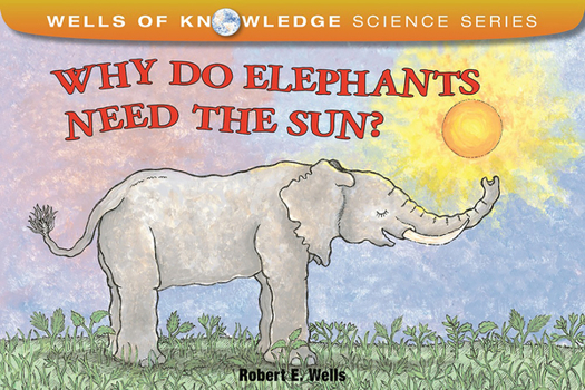 Why Do Elephants Need the Sun? - Book  of the Wells of Knowledge Science