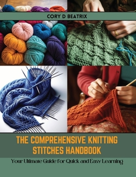 Paperback The Comprehensive Knitting Stitches Handbook: Your Ultimate Guide for Quick and Easy Learning Book
