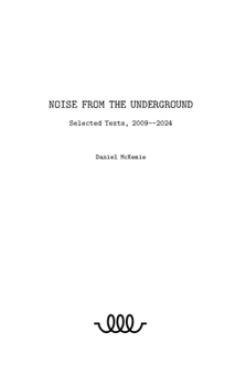 Paperback Noise from the Underground: Selected Texts -- 2009--2024 Book