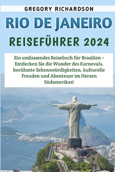 Paperback Rio De Janeiro Reiseführer 2024: Ein umfassendes Reisebuch für Brasilien - Entdecken Sie die Wunder des Karnevals, berühmte Sehenswürdigkeiten, kultur [German] Book