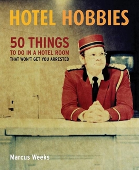 Paperback Hotel Hobbies: 50 Things to Do in a Hotel Room That Won't Get You Arrested Book
