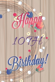 Happy 10th Birthday: 10th Birthday Gift / Journal / Notebook / Diary / Unique Greeting & Birthday Card Alternative