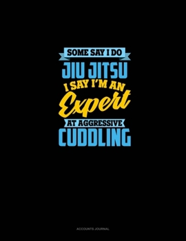 Paperback Some Say I Do Jiu Jitsu I Say I'm An Expert At Aggressive Cuddling: Accounts Journal Book