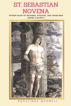 Paperback St. Sebastian Novena: Patron Saint of soldiers, athletes, and those who desire a saintly Book