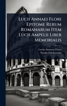 Hardcover Lucii Annaei Flori Epitome Rerum Romanarum Item Lucii Ampelii Liber Memorialis [Latin] Book