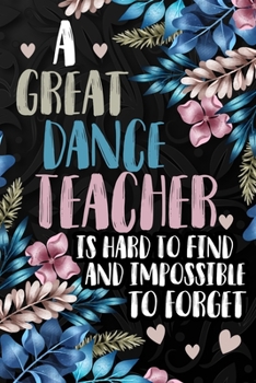 Paperback A Great Dance Teacher Is Hard To Find and Impossible To Forget Journal Notebook: Lined Journals Notebooks Gifts For Dancing Teachers From Students - P Book