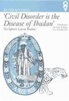 Paperback Civil Disorder Is the Disease of Ibadan: Chieftaincy and Civic Culture in a Yoruba City Book