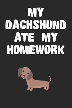 Paperback My Dachshund Ate My Homework Notebook: Cool Dachshund Gift Journal For Boys Girls Men Women and Adult Dog Lovers Book