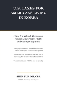 U.S. Taxes for Americans Living in Korea: Filing from Seoul: Exclusions, Foreign Tax Credits, FBAR, and Getting Caught Up (Korean-American Money & Tax Guides)