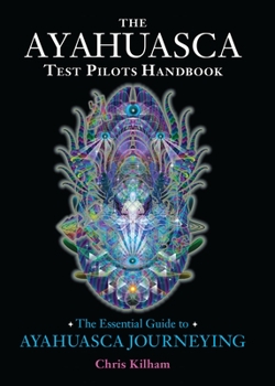 Paperback The Ayahuasca Test Pilots Handbook: The Essential Guide to Ayahuasca Journeying Book