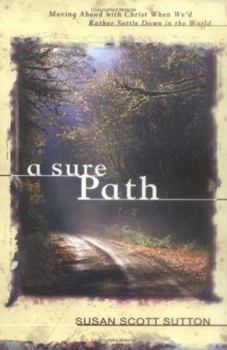 Paperback A Sure Path: Moving Ahead with Christ When We'd Rather Settle Down in the World Book