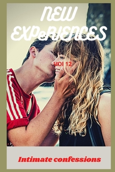 New experiences (vol 12): Intimate confessions, romance, confidence, erotic stories, adult sex
