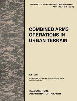 Paperback Combined Arms Operations in Urban Terrain: The Official U.S. Army Tactics, Techniques, and Procedures Manual Attp 3-06.11 (FM 3-06.11), June 2011 Book