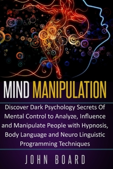 Paperback Mind Manipulation: Discover Dark Psychology Secrets Of Mental Control to Analyze, Influence and Manipulate People with Hypnosis, Body Lan Book