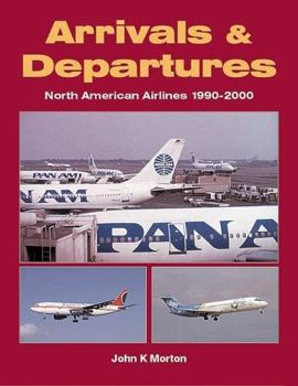 Paperback Arrivals and Departures: North American Airlines 1990-2000 Book