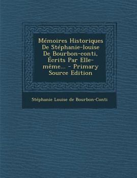 Paperback Mémoires Historiques De Stéphanie-louise De Bourbon-conti, Écrits Par Elle-même... [French] Book