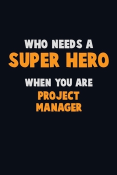 Paperback Who Need A SUPER HERO, When You Are Project Manager: 6X9 Career Pride 120 pages Writing Notebooks Book