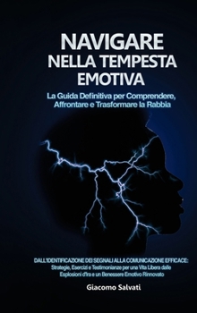 Hardcover Navigare nella Tempesta Emotiva: La Guida Definitiva per Comprendere, Affrontare e Trasformare la Rabbia: Dall'identificazione dei segnali alla comuni [Italian] Book