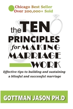 Paperback The Ten Principles for Making Marriage Work: Effective tips to building and sustaining a blissful and successful marriage. Book