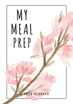 My Meal Prep Food Planner: Simplify Meal Times by Keeping Track of Menu Ideas, Grocery Items and Shopping Lists | 52 Weeks of Meal Planning Pages