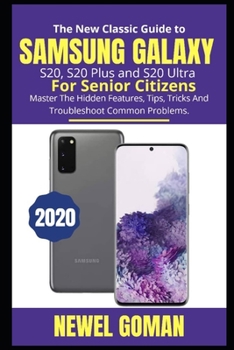 Paperback The New Classic Guide to Samsung Galaxy S20, S20 Plus, and S20 Ultra for Senior Citizens: Master the Hidden Features, Tips, Tricks, and Troubleshoot C Book