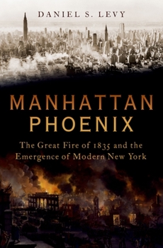 Hardcover Manhattan Phoenix: The Great Fire of 1835 and the Emergence of Modern New York Book