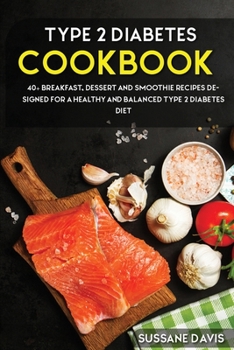 Type 2 Diabetes Cookbook: 40+ Breakfast, Dessert and Smoothie Recipes designed for a healthy and balanced Type 2 Diabetes diet